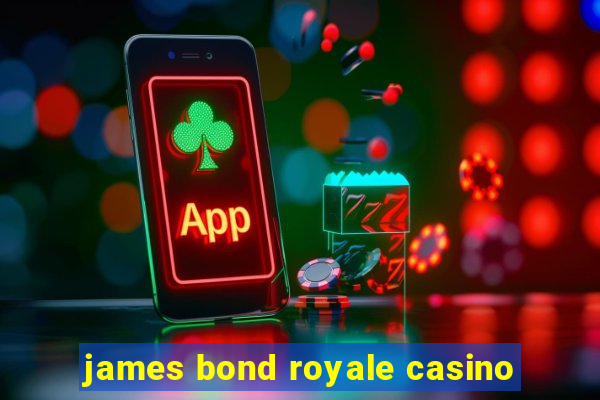 james bond royale casino