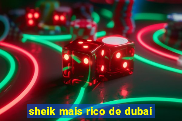 sheik mais rico de dubai