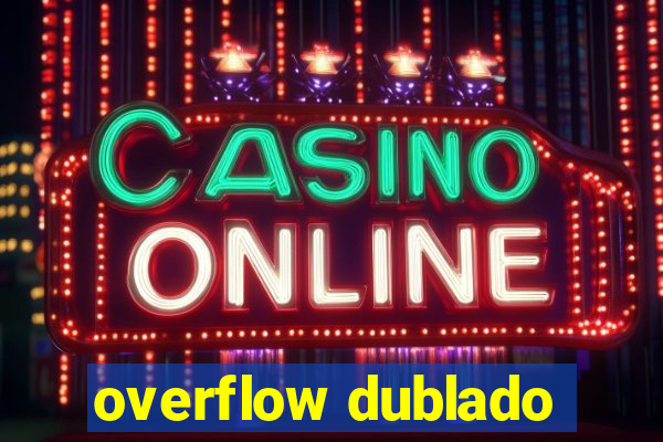 overflow dublado