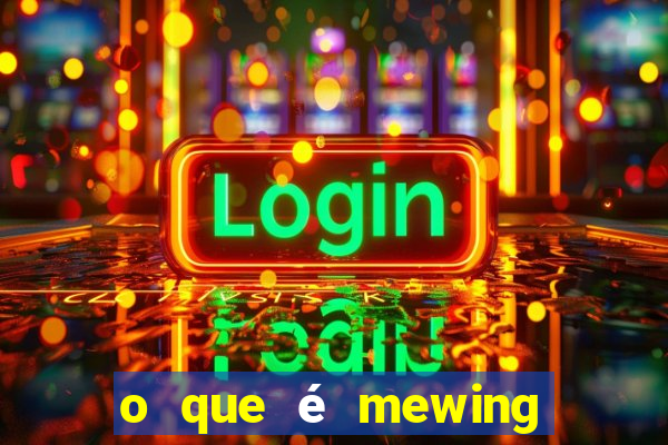 o que é mewing como fazer