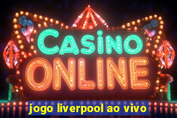 jogo liverpool ao vivo