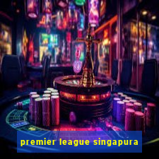 premier league singapura