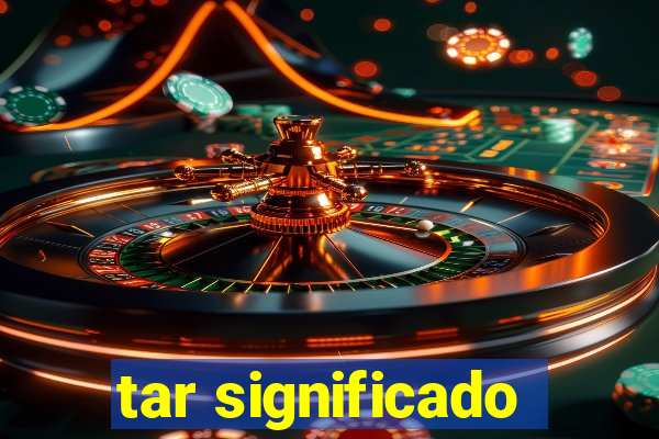 tar significado