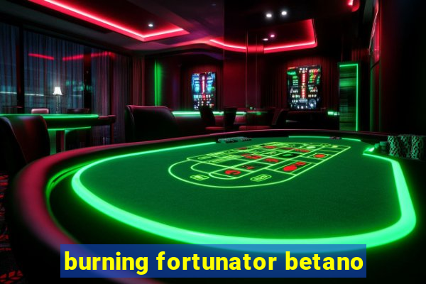 burning fortunator betano