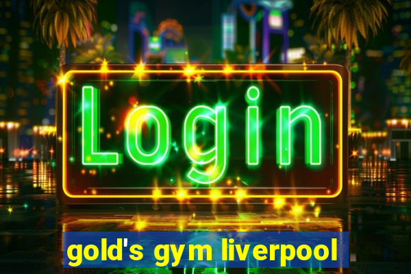 gold's gym liverpool