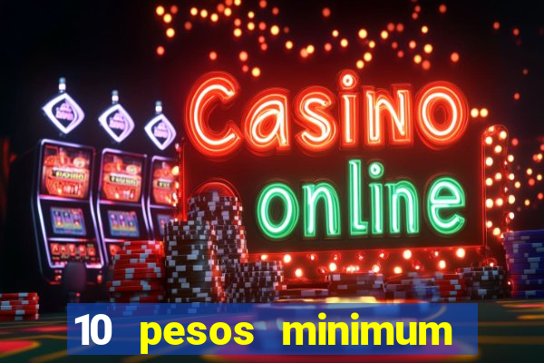 10 pesos minimum deposit casino