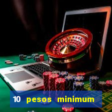 10 pesos minimum deposit casino