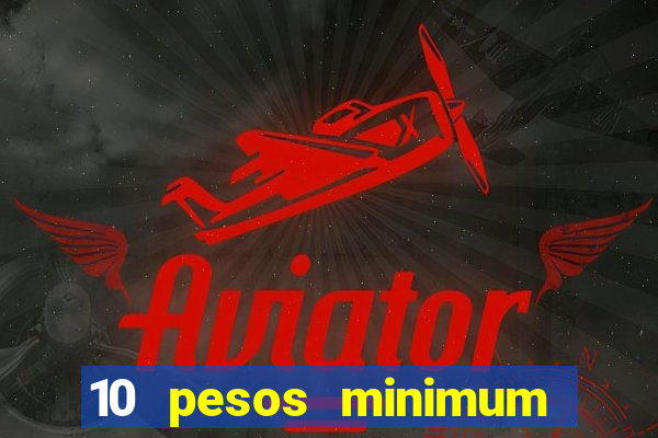 10 pesos minimum deposit casino