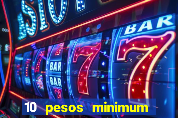 10 pesos minimum deposit casino