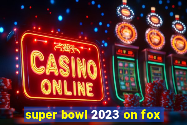 super bowl 2023 on fox