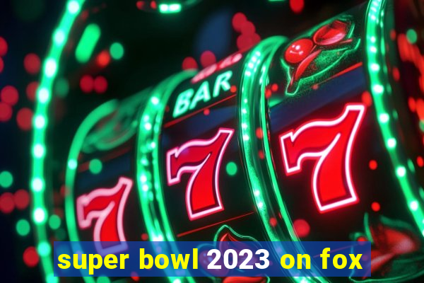 super bowl 2023 on fox