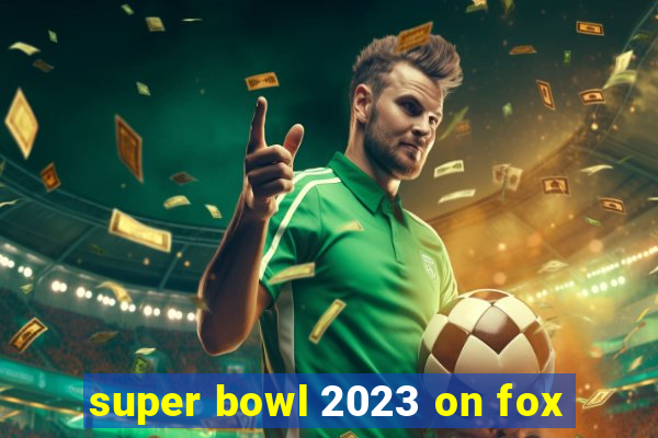 super bowl 2023 on fox