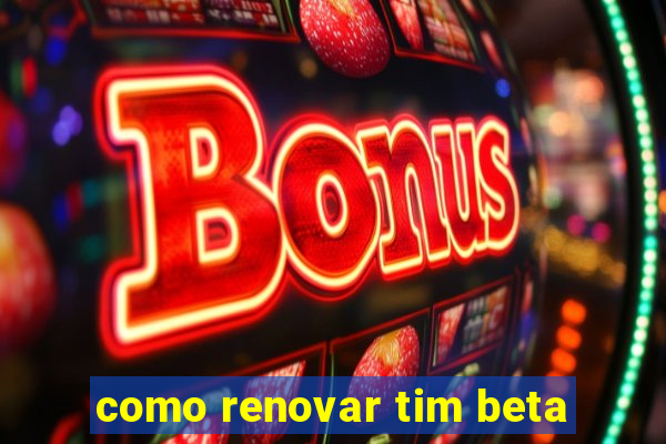 como renovar tim beta