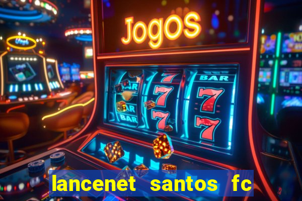 lancenet santos fc ultimas noticias