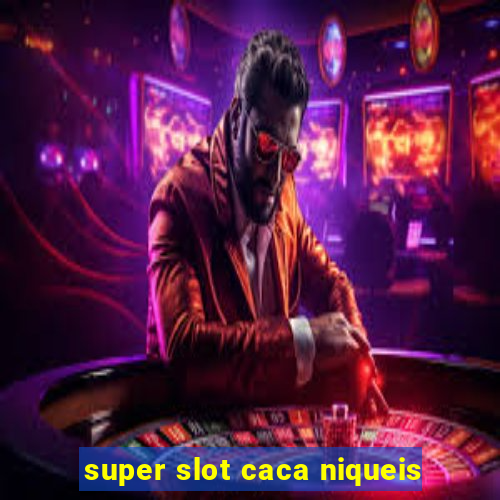 super slot caca niqueis