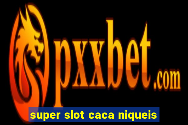 super slot caca niqueis