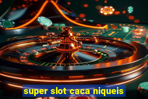 super slot caca niqueis