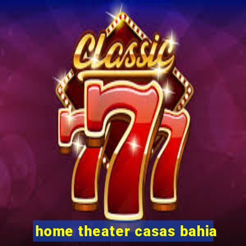 home theater casas bahia