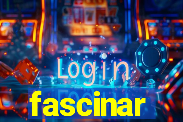 fascinar