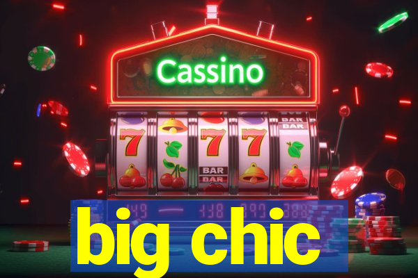 big chic