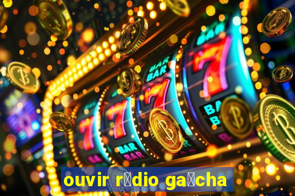 ouvir r谩dio ga煤cha