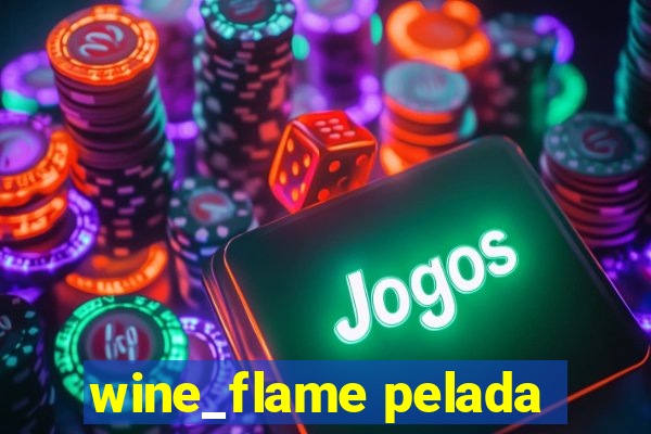 wine_flame pelada