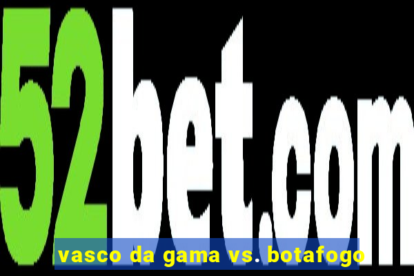 vasco da gama vs. botafogo