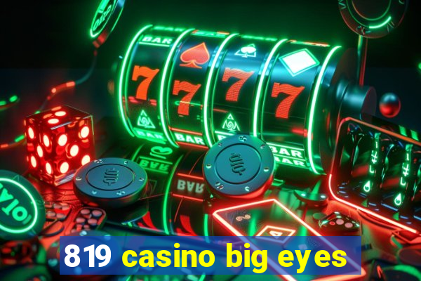 819 casino big eyes