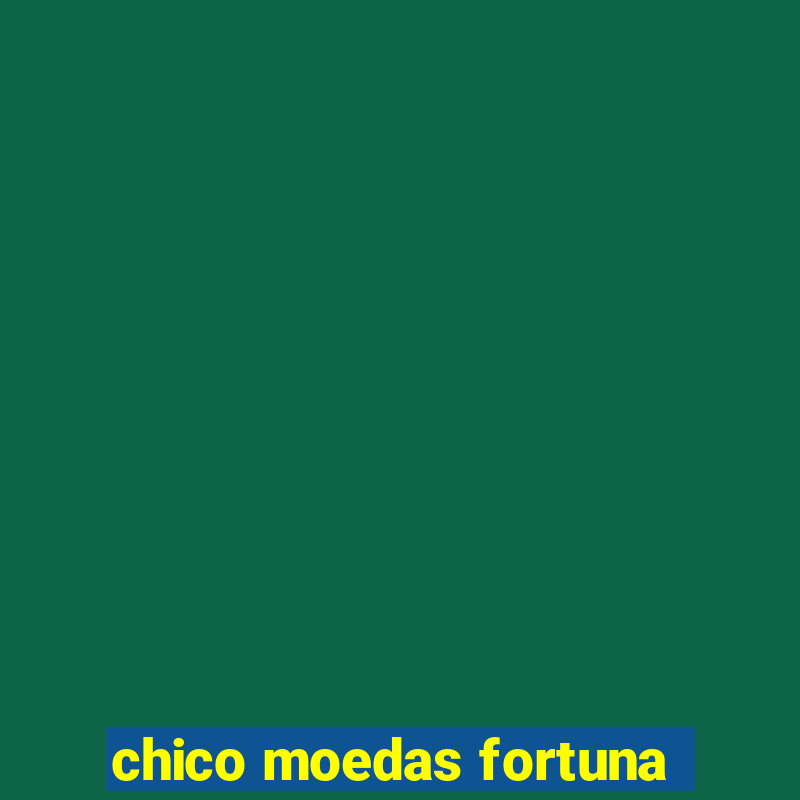 chico moedas fortuna