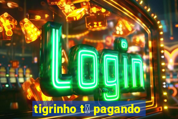 tigrinho t谩 pagando