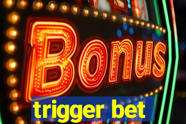 trigger bet