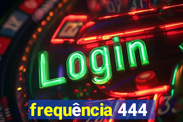 frequência 444