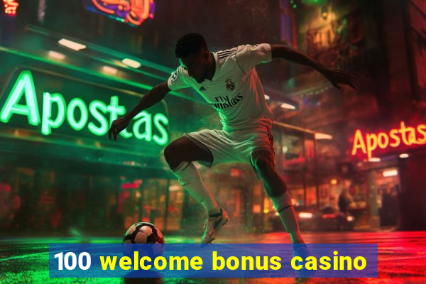 100 welcome bonus casino