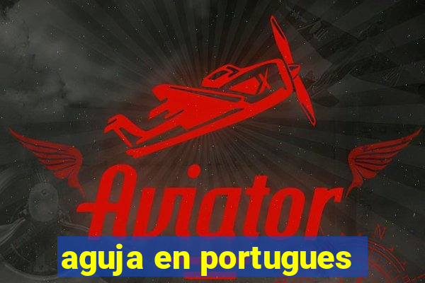 aguja en portugues