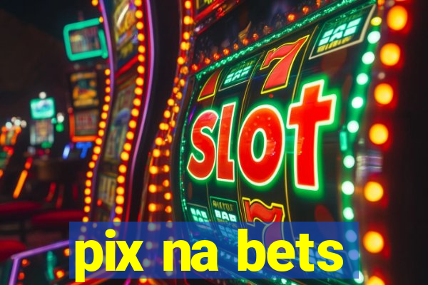 pix na bets