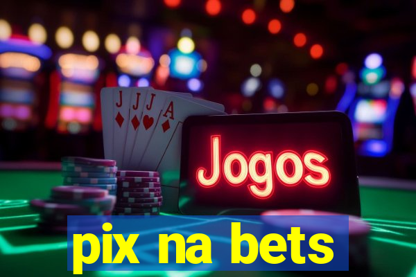 pix na bets