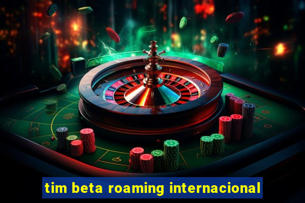 tim beta roaming internacional