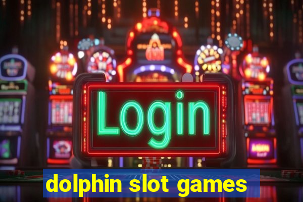 dolphin slot games