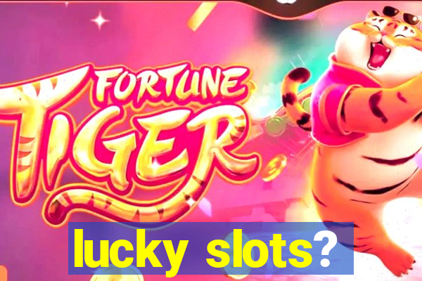 lucky slots?