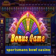 sportsmans bowl casino