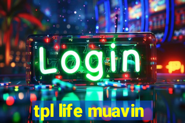 tpl life muavin