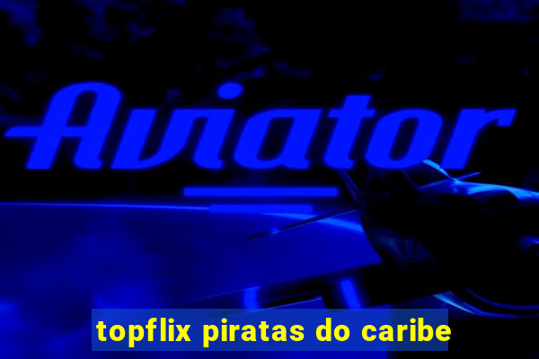 topflix piratas do caribe