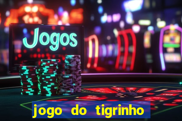 jogo do tigrinho oficial baixar