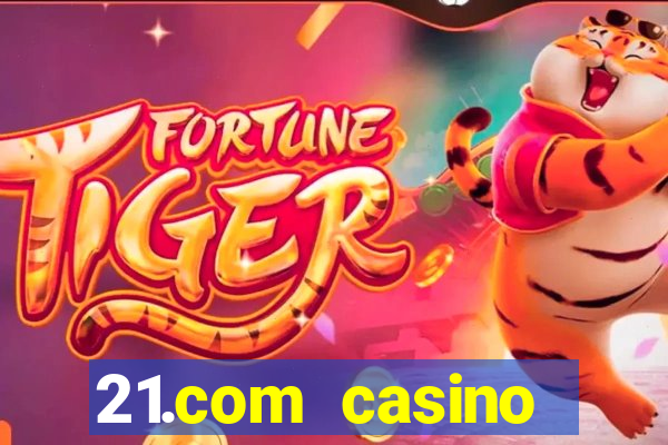 21.com casino casino online