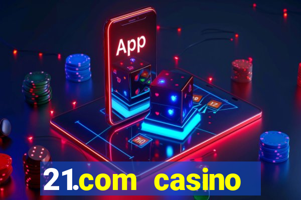 21.com casino casino online