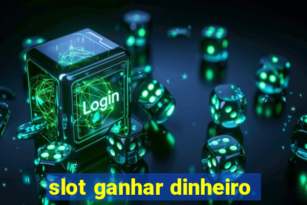 slot ganhar dinheiro