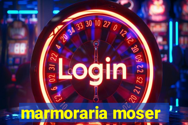 marmoraria moser