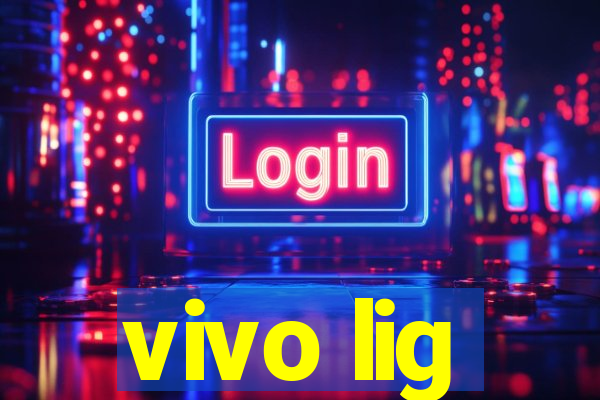 vivo lig