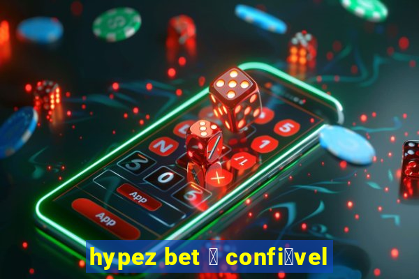 hypez bet 茅 confi谩vel