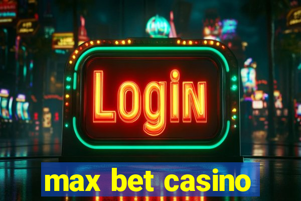 max bet casino